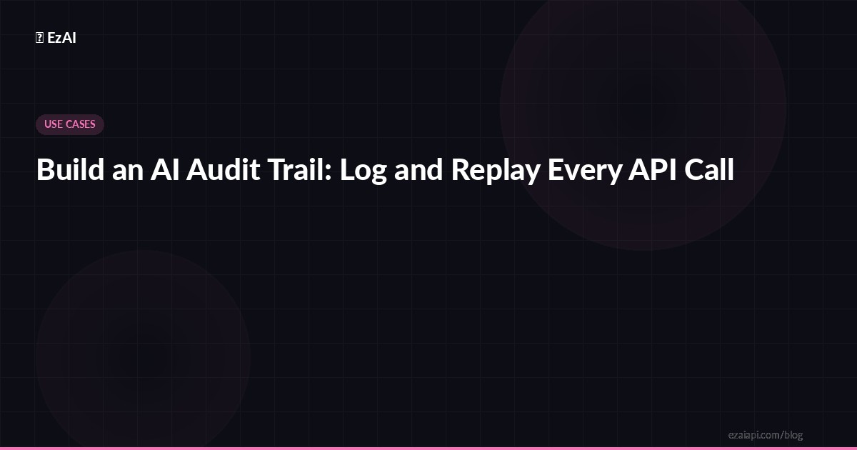 Build an AI Audit Trail: Log and Replay Every API Call
