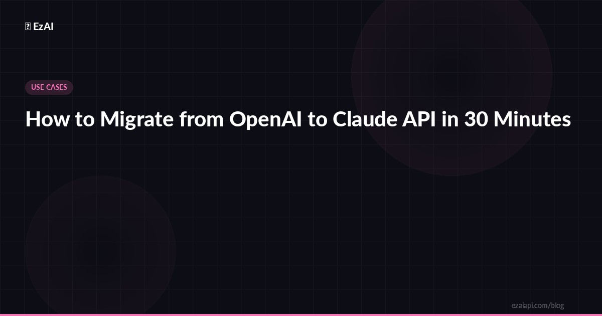 How to Migrate from OpenAI to Claude API in 30 Minutes
